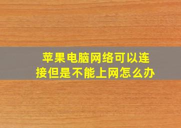 苹果电脑网络可以连接但是不能上网怎么办