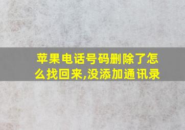 苹果电话号码删除了怎么找回来,没添加通讯录