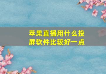 苹果直播用什么投屏软件比较好一点