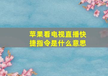 苹果看电视直播快捷指令是什么意思