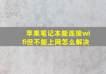 苹果笔记本能连接wifi但不能上网怎么解决