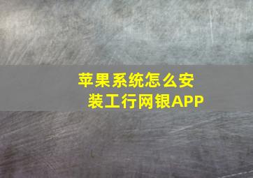 苹果系统怎么安装工行网银APP