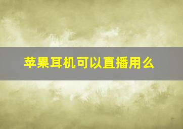 苹果耳机可以直播用么