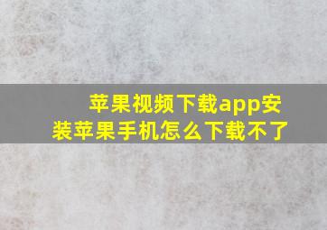 苹果视频下载app安装苹果手机怎么下载不了