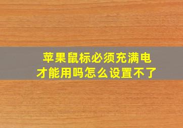 苹果鼠标必须充满电才能用吗怎么设置不了