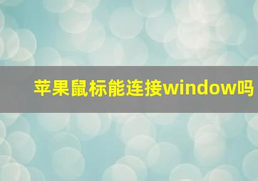 苹果鼠标能连接window吗