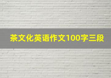 茶文化英语作文100字三段