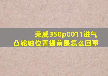 荣威350p0011进气凸轮轴位置提前是怎么回事