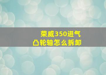 荣威350进气凸轮轴怎么拆卸