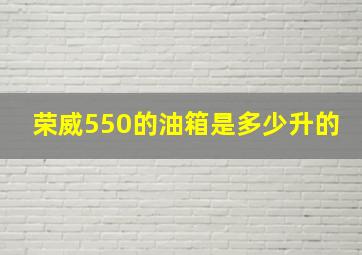 荣威550的油箱是多少升的