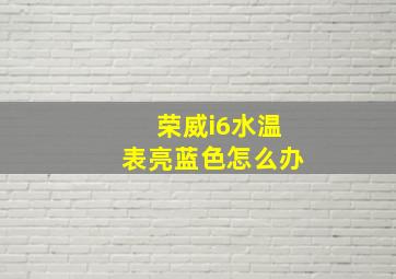 荣威i6水温表亮蓝色怎么办