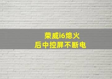 荣威i6熄火后中控屏不断电