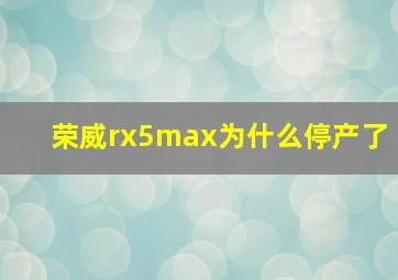 荣威rx5max为什么停产了