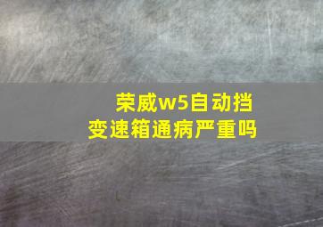 荣威w5自动挡变速箱通病严重吗