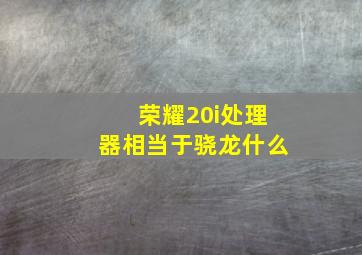 荣耀20i处理器相当于骁龙什么