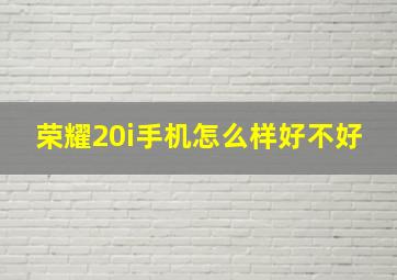 荣耀20i手机怎么样好不好