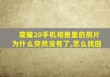 荣耀20手机相册里的照片为什么突然没有了,怎么找回