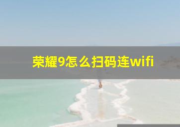 荣耀9怎么扫码连wifi