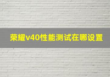 荣耀v40性能测试在哪设置