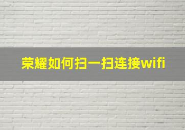 荣耀如何扫一扫连接wifi