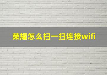 荣耀怎么扫一扫连接wifi