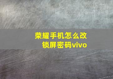 荣耀手机怎么改锁屏密码vivo