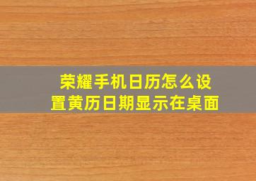 荣耀手机日历怎么设置黄历日期显示在桌面