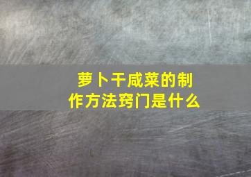 萝卜干咸菜的制作方法窍门是什么