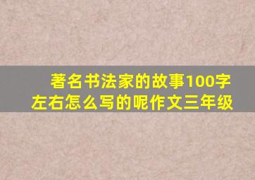 著名书法家的故事100字左右怎么写的呢作文三年级