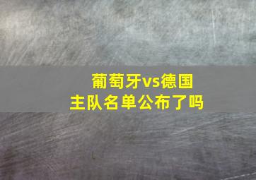 葡萄牙vs德国主队名单公布了吗