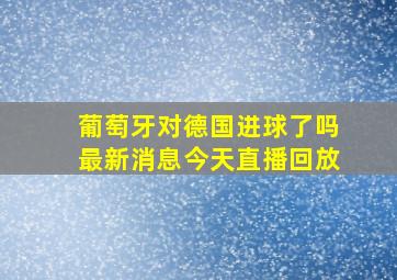 葡萄牙对德国进球了吗最新消息今天直播回放