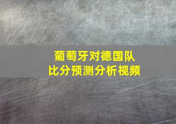 葡萄牙对德国队比分预测分析视频