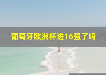 葡萄牙欧洲杯进16强了吗