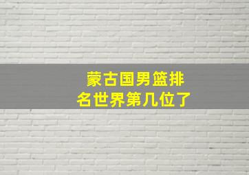 蒙古国男篮排名世界第几位了