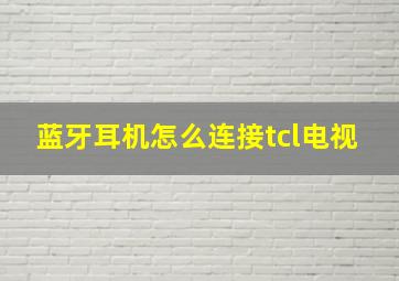 蓝牙耳机怎么连接tcl电视