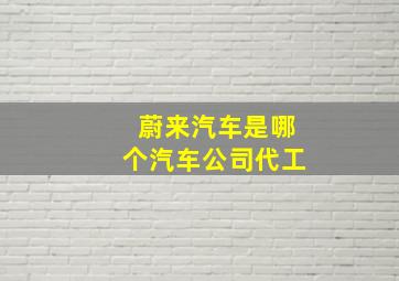 蔚来汽车是哪个汽车公司代工