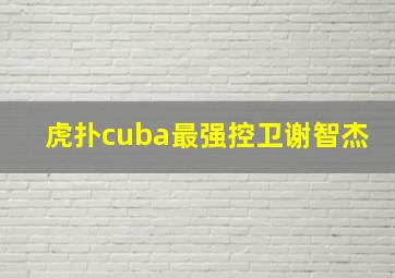 虎扑cuba最强控卫谢智杰