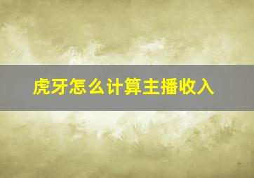 虎牙怎么计算主播收入