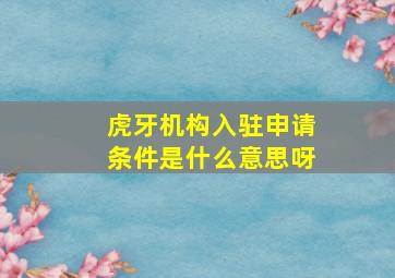 虎牙机构入驻申请条件是什么意思呀