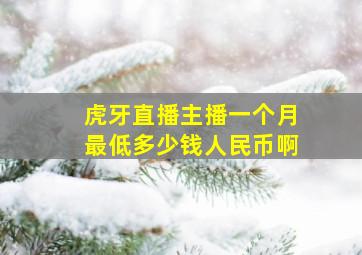 虎牙直播主播一个月最低多少钱人民币啊