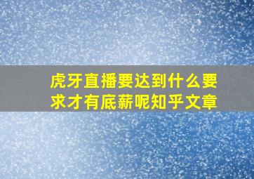 虎牙直播要达到什么要求才有底薪呢知乎文章