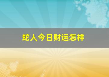 蛇人今日财运怎样