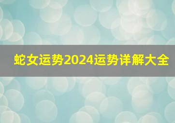 蛇女运势2024运势详解大全