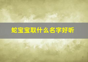 蛇宝宝取什么名字好听