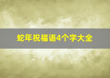 蛇年祝福语4个字大全