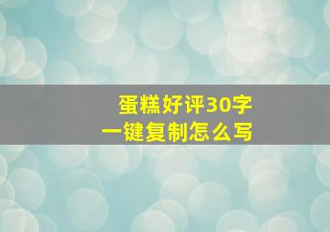 蛋糕好评30字一键复制怎么写