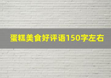 蛋糕美食好评语150字左右