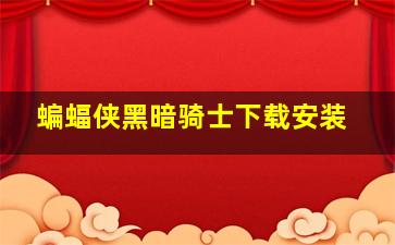 蝙蝠侠黑暗骑士下载安装