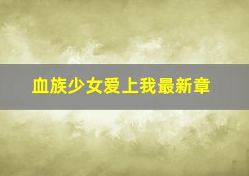 血族少女爱上我最新章