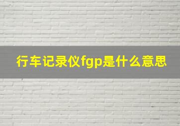 行车记录仪fgp是什么意思